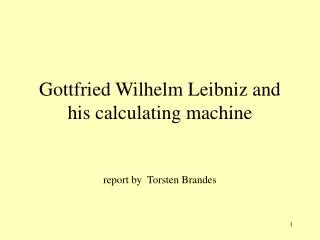 Gottfried Wilhelm Leibniz and his calculating machine
