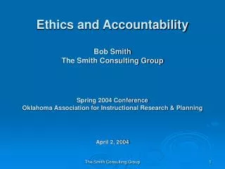 Ethics and Accountability Bob Smith The Smith Consulting Group Spring 2004 Conference Oklahoma Association for Instructi