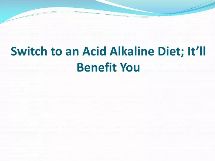 switch to an acid alkaline diet it ll benefit you