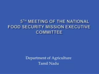 5 th MEETING OF THE NATIONAL FOOD SECURITY MISSION EXECUTIVE COMMITTEE