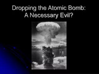 Dropping the Atomic Bomb: A Necessary Evil?
