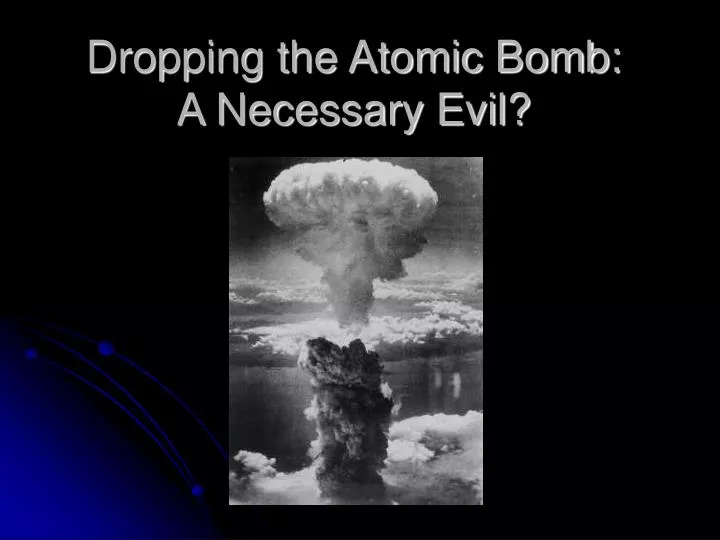 dropping the atomic bomb a necessary evil