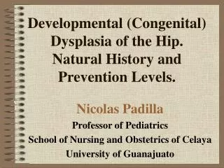 Developmental (Congenital) Dysplasia of the Hip. Natural History and Prevention Levels.