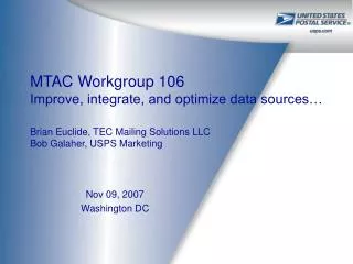 MTAC Workgroup 106 Improve, integrate, and optimize data sources… Brian Euclide, TEC Mailing Solutions LLC Bob Galaher,