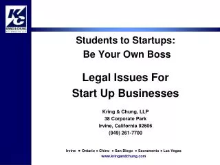 Students to Startups: Be Your Own Boss Legal Issues For Start Up Businesses Kring &amp; Chung, LLP 38 Corporate Park I
