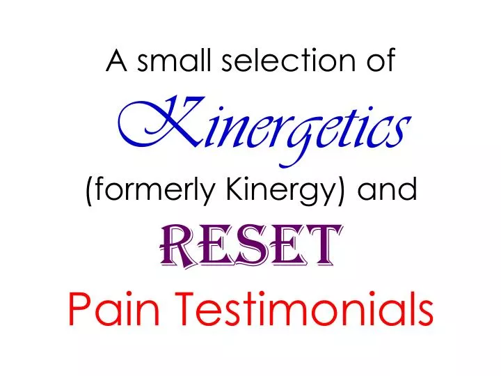 a small selection of kinergetics formerly kinergy and reset pain testimonials