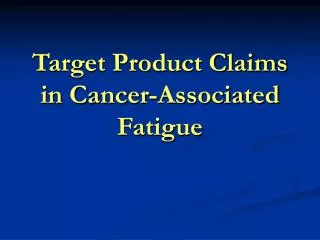 Target Product Claims in Cancer-Associated Fatigue