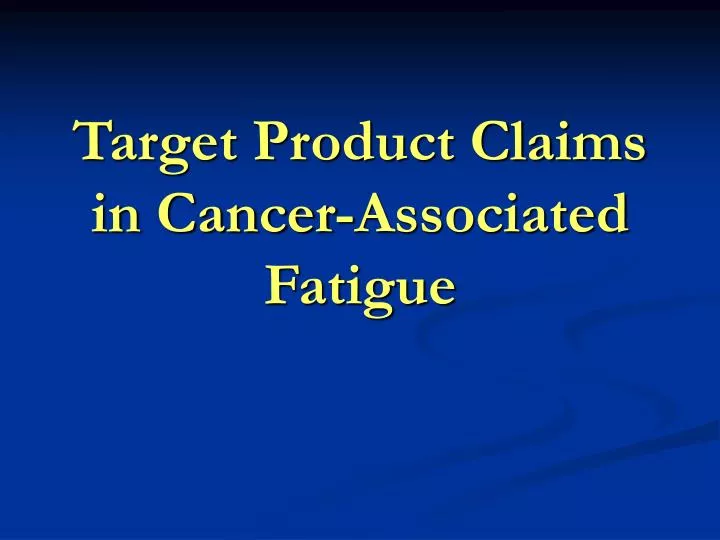 target product claims in cancer associated fatigue