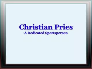 Christian Pries Is A Dedicated Sportsperson
