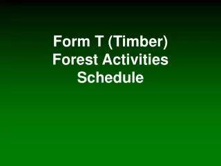Form T (Timber) Forest Activities Schedule