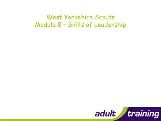 West Yorkshire Scouts Module 8 – Skills of Leadership