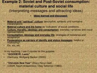 Example 2: Soviet and Post-Soviet consumption: material culture and social life (interpreting messages and attracting i