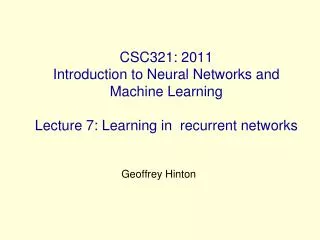 CSC321: 2011 Introduction to Neural Networks and Machine Learning Lecture 7: Learning in recurrent networks