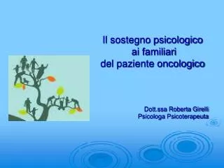 Il sostegno psicologico ai familiari del paziente oncologico Dott.ssa Roberta Girelli Psicologa Psicoterapeuta