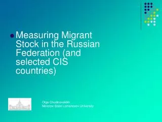 Measuring Migrant Stock in the Russian Federation (and selected CIS countries) 			Olga Chudinovskikh 			Moscow State Lom
