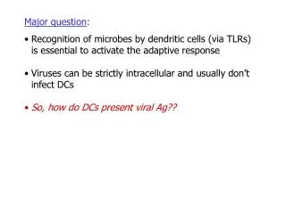 Major question : Recognition of microbes by dendritic cells (via TLRs) is essential to activate the adaptive response