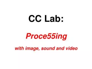 CC Lab: Proce55ing with image, sound and video