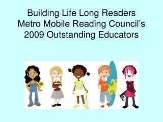 Building Life Long Readers Metro Mobile Reading Council’s 2009 Outstanding Educators
