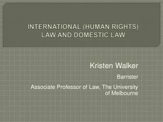 INTERNATIONAL (HUMAN RIGHTS) LAW AND DOMESTIC LAW