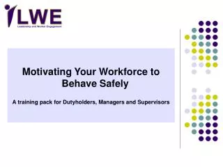 Motivating Your Workforce to Behave Safely A training pack for Dutyholders, Managers and Supervisors