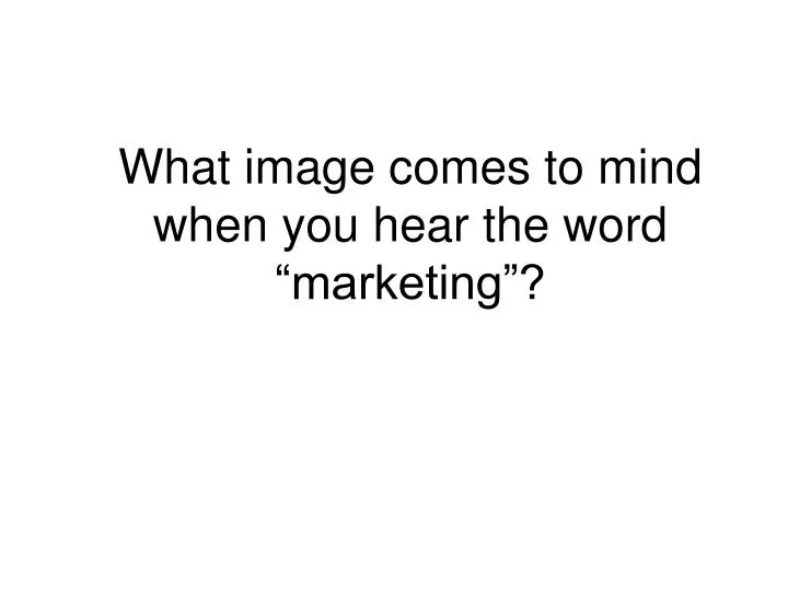 what image comes to mind when you hear the word marketing