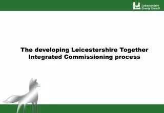 The developing Leicestershire Together Integrated Commissioning process