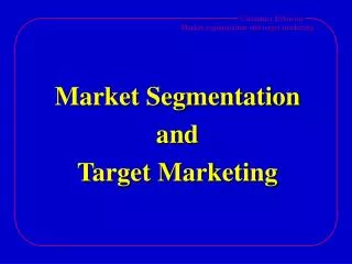 Market Segmentation and Target Marketing