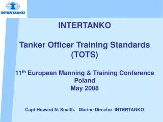 INTERTANKO Tanker Officer Training Standards (TOTS) 11 th European Manning &amp; Training Conference Poland May 2008