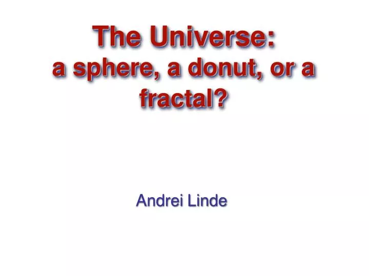 the universe a sphere a donut or a fractal