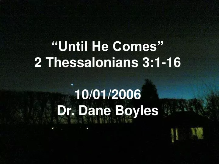 until he comes 2 thessalonians 3 1 16 10 01 2006 dr dane boyles