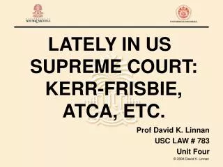 LATELY IN US SUPREME COURT: KERR-FRISBIE, ATCA, ETC.