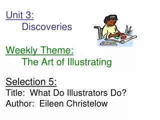 Unit 3: 	Discoveries Weekly Theme: 	The Art of Illustrating Selection 5: Title: What Do Illustrators Do? Author: