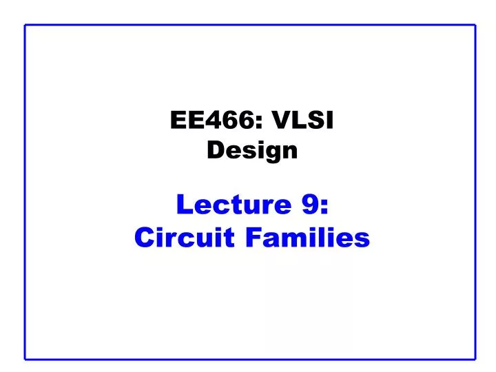 ee466 vlsi design lecture 9 circuit families