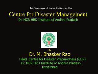 An Overview of the activities for the Centre for Disaster Management Dr. MCR HRD Institute of Andhra Pradesh