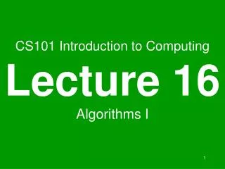CS101 Introduction to Computing Lecture 16 Algorithms I