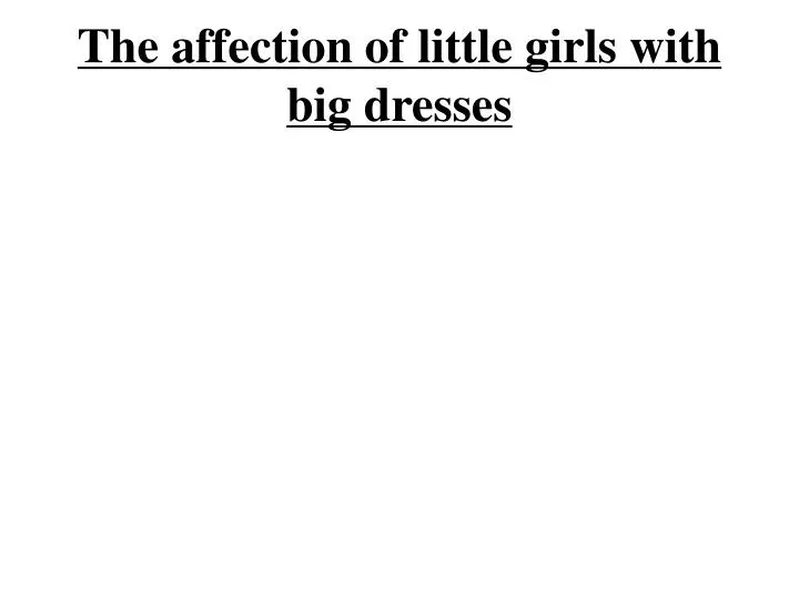 the affection of little girls with big dresses