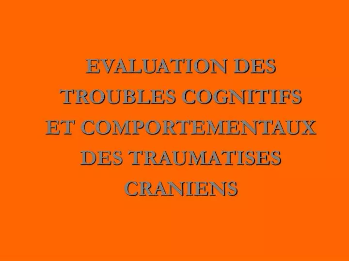 evaluation des troubles cognitifs et comportementaux des traumatises craniens