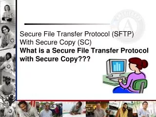 Secure File Transfer Protocol (SFTP) With Secure Copy (SC) What is a Secure File Transfer Protocol with Secure Copy???