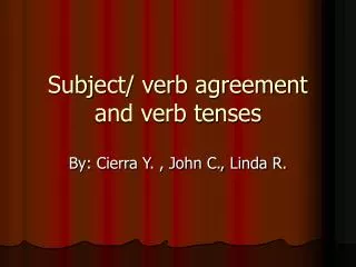 Subject/ verb agreement and verb tenses