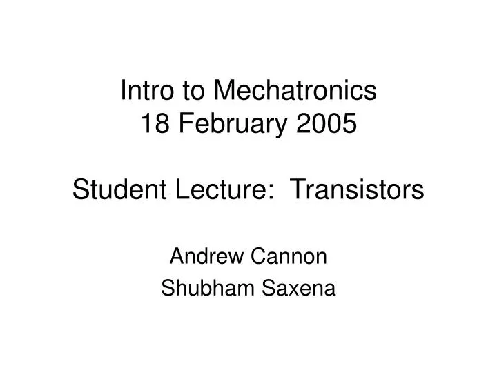 intro to mechatronics 18 february 2005 student lecture transistors