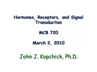 Hormones, Receptors, and Signal Transduction MCB 720 March 2, 2010
