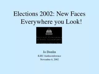 Elections 2002: New Faces Everywhere you Look! Jo Donlin ILRU Audioconference November 6, 2002