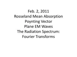 Feb. 2, 2011 Rosseland Mean Absorption Poynting Vector Plane EM Waves The Radiation Spectrum: Fourier Transforms