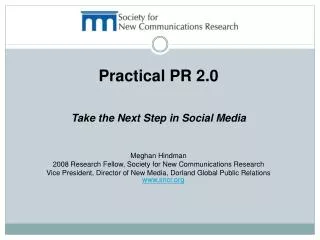 Practical PR 2.0 Take the Next Step in Social Media Meghan Hindman 2008 Research Fellow, Society for New Communications