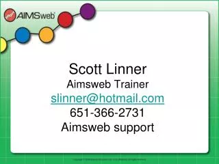 Scott Linner Aimsweb Trainer slinner@hotmail.com 651-366-2731 Aimsweb support