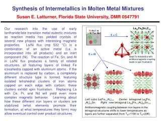 Synthesis of Intermetallics in Molten Metal Mixtures Susan E. Latturner, Florida State University, DMR 0547791