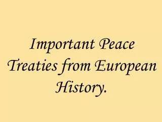 Important Peace Treaties from European History.
