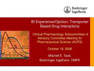 BI Experience/Opinion: Transporter Based Drug Interactions Clinical Pharmacology Subcommittee of Advisory Committee Meet