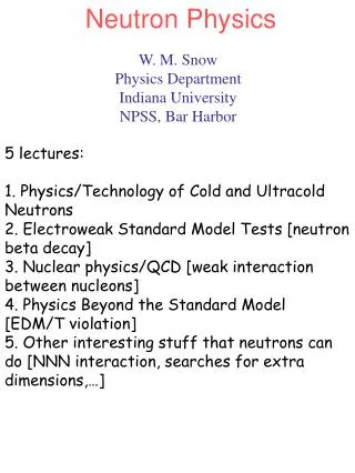 W. M. Snow Physics Department Indiana University NPSS, Bar Harbor