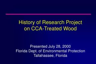 History of Research Project on CCA-Treated Wood Presented July 28, 2000 Florida Dept. of Environmental Protection Talla